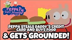 PPGG S2E4: Peppa steals Daddy Pig's credit card and buys a bunch of food and gets grounded!