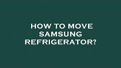How to move samsung refrigerator?