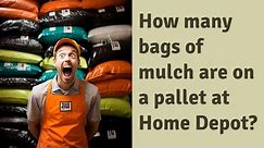 How many bags of mulch are on a pallet at Home Depot?