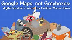 Google Maps, Not Greyboxes: Digital Location Scouting for 'Untitled Goose Game' - GDC 2021
