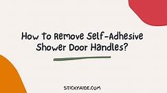 How To Remove Self-Adhesive Shower Door Handles? - Sticky Aide