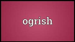 Ogrish Meaning