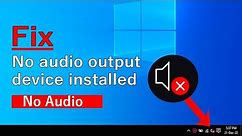 No audio output device installed windows 10, No sound problem windows 10, Fix No Sound windows 10