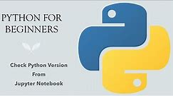 #54 Python for Beginners: Check Python Version From Jupyter Notebook