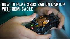 How To Play Xbox 360 On Laptop With HDMI Cable In 2023