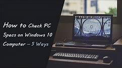 How to Check PC Specs on Windows 10 Computer – 5 Ways