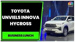 Toyota India Unveils All New Innova Hycross With Hybrid Powertrain | Business Lunch | CNBC-TV18