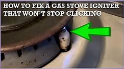How To Fix A Gas Stove Igniter That Won't Stop Clicking