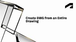 Create DWG from an entire drawing | Autodesk