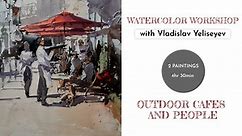 WORKSHOP: "Outdoors Cafes and People" - watercolor painting with Vladislav Yeliseyev