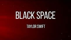 Taylor Swift - Black Space (Lyrics)
