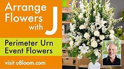 How To Arrange Flowers: Perimeter Urn Arrangement!