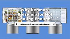 Why Kenmore Refrigerator Not Cooling Enough?