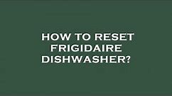 How to reset frigidaire dishwasher?