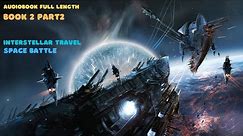 Space Battle, interstellar travel, best Sci Fi audiobook, book 2 part 2