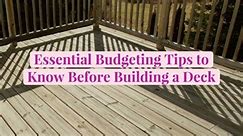 Essential Budgeting Tips to Know Before Building a Deck