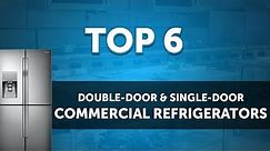 Top 6 Commercial Refrigerators - Double Door and Single Door