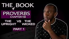 Proverbs 10 | The Upright VS The Wicked PT 1