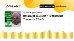 Resurrect Yourself = Reconstruct Yourself = 7 Self's (made with Spreaker)