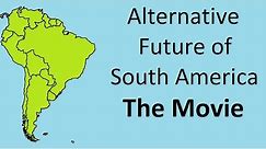 Alternate Future of South America - The Movie