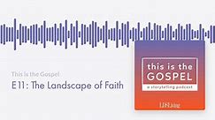 This is the Gospel E11: The Landscape of Faith