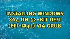 Installing Windows x64 on 32-bit UEFI (EFI-IA32) via GRUB