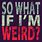 I'm Weird Quotes