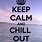 Keep Calm and Chill Out
