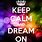 Keep Calm and Dream On