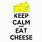 Keep Calm and Eat Cheese