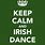 Keep Calm and Irish Dance