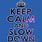 Keep Calm and Slow Down