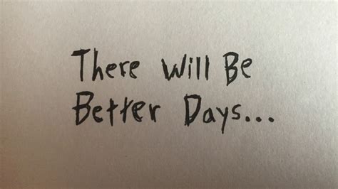 There Will Be Better Days Quotes