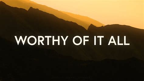 You Are Worthy Of It All Lyrics